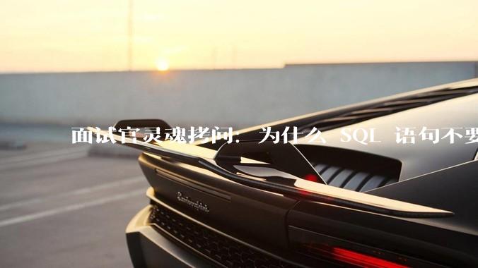 面试官灵魂拷问：为什么 SQL 语句不要过多的 join？