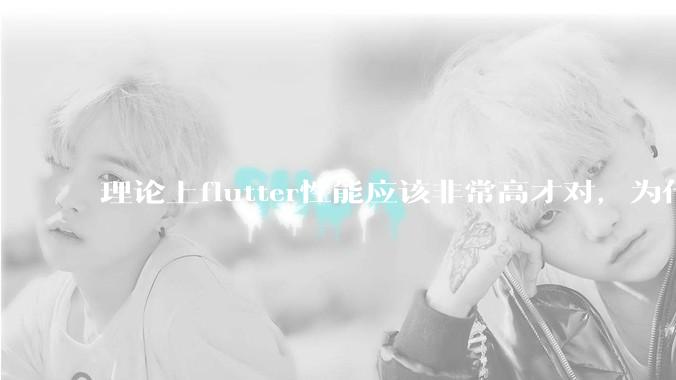 理论上flutter性能应该非常高才对，为什么好些flutter应用性能一般？